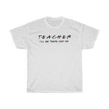 Load image into Gallery viewer, Teacher I'll Be There For You Unisex Tee