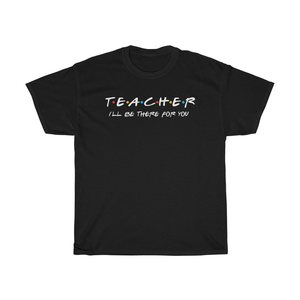 Teacher I'll Be There For You Unisex Tee